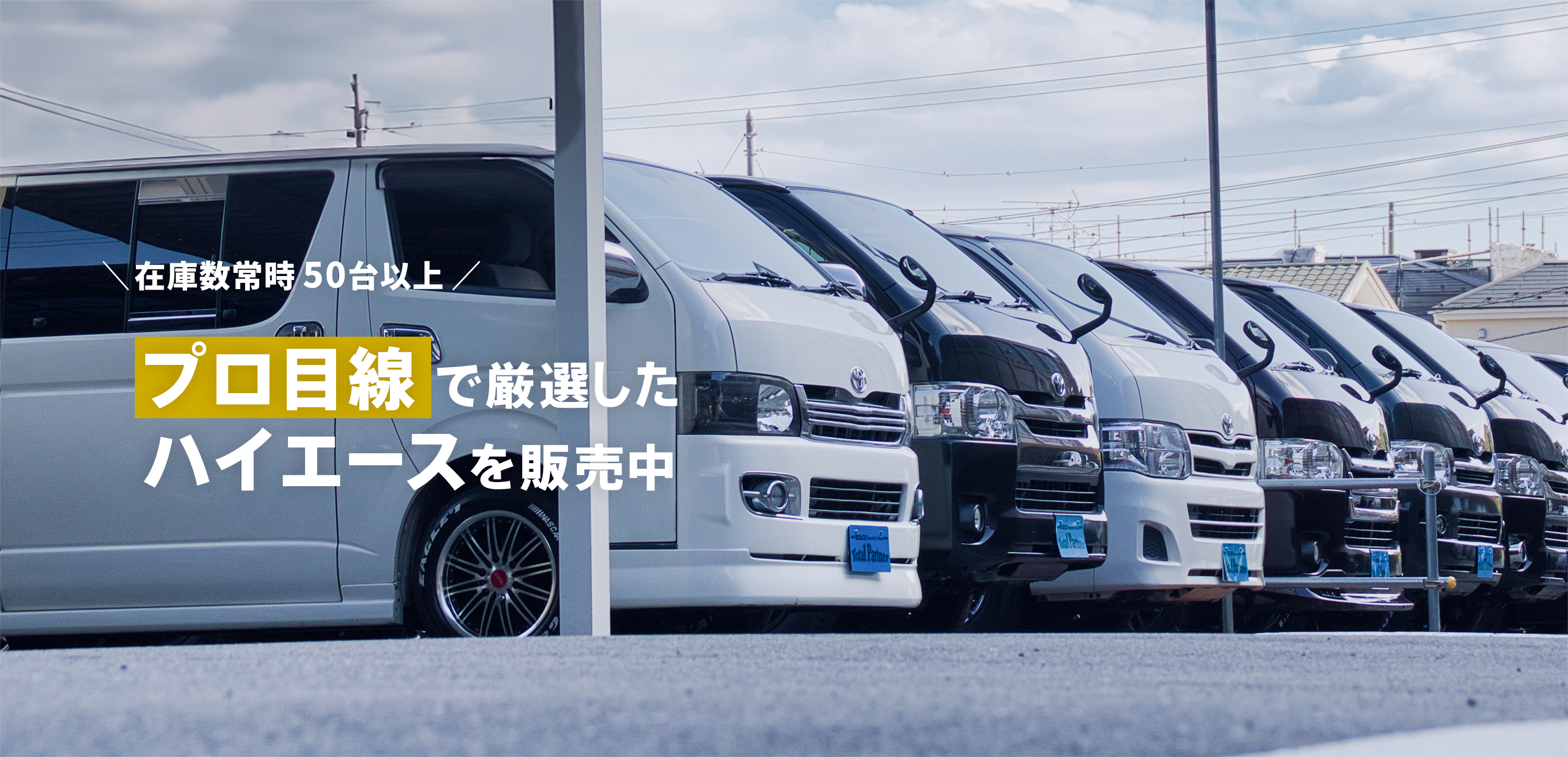 在庫数常時 50台以上 プロ目線で厳選したハイエースを販売中